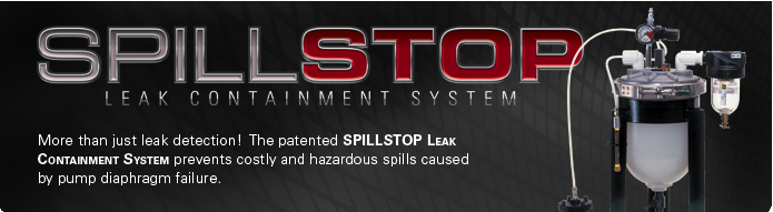 SPILLSTOP Leak Containment System: More than just leak detection! The patented SPILLSTOP Leak Containment System prevents costly and hazardous spills caused by pump diaphragm failure.