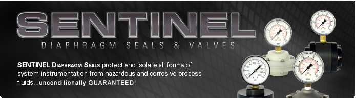 SENTINEL Diaphragm Seals protect and isolate all forms of system instrumentation from hazardous and corrosive process fluids…Guaranteed for three years!